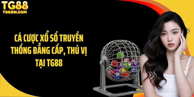 Cá cược xổ số truyền thống đẳng cấp, thú vị tại Tg88