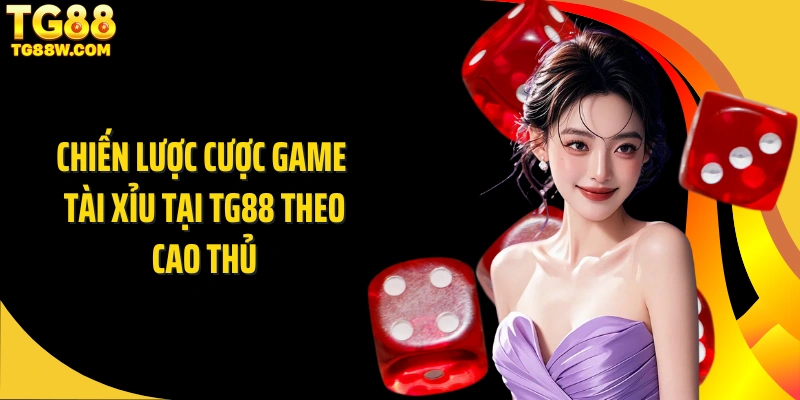 Chiến lược cược game tài xỉu tại Tg88 theo cao thủ
