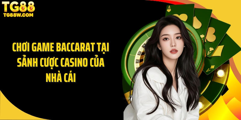 Chơi game baccarat tại sảnh cược casino của nhà cái