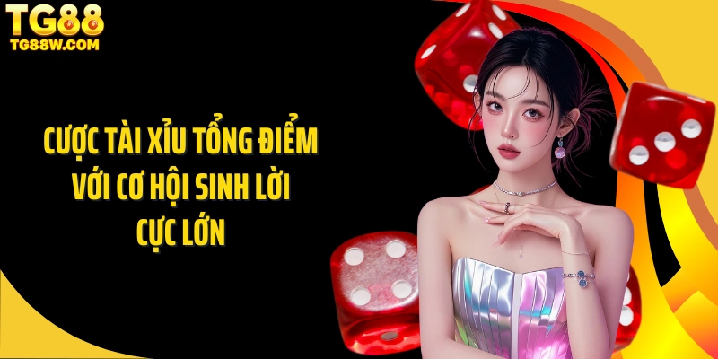 Cược tài xỉu tổng điểm với cơ hội sinh lời cực lớn 