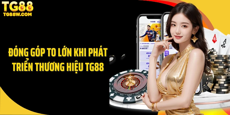 Đóng góp to lớn khi phát triển thương hiệu TG88