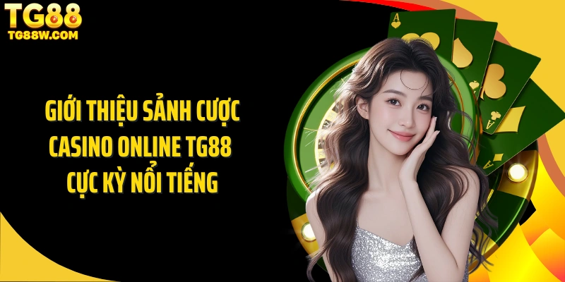 Giới thiệu sảnh cược casino online Tg88 cực kỳ nổi tiếng