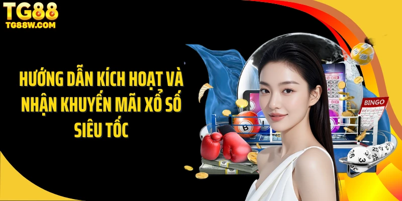 Hướng dẫn kích hoạt và nhận khuyến mãi xổ số siêu tốc