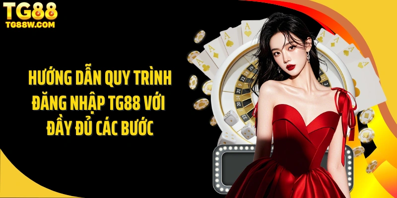 Hướng dẫn quy trình đăng nhập Tg88 với đầy đủ các bước