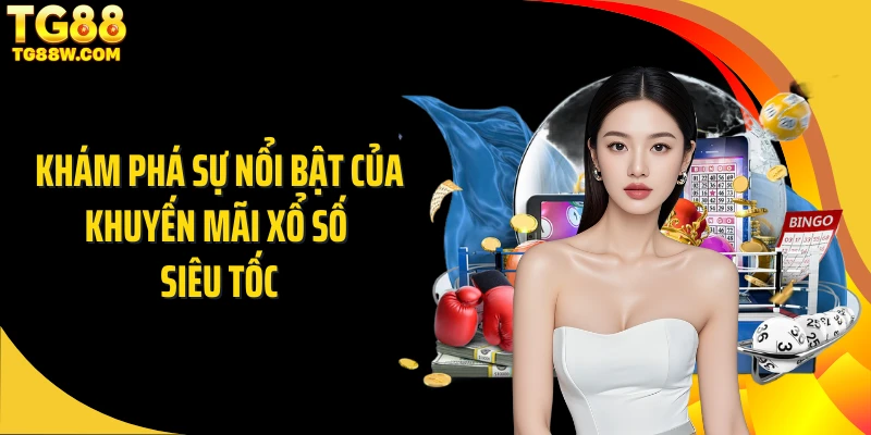 Khám phá sự nổi bật của khuyến mãi xổ số siêu tốc