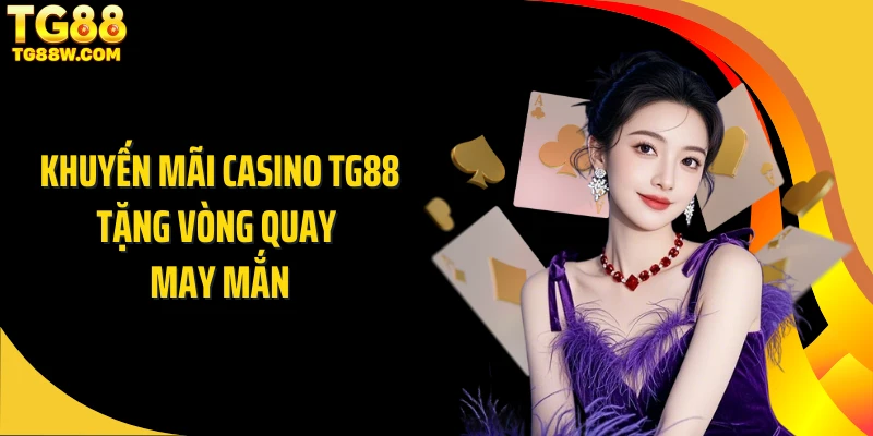 Khuyến mãi casino Tg88 tặng vòng quay may mắn