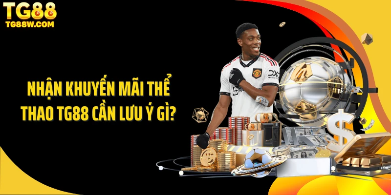 Nhận khuyến mãi thể thao Tg88 cần lưu ý gì?