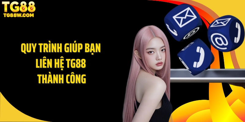 Quy trình giúp bạn liên hệ Tg88 thành công