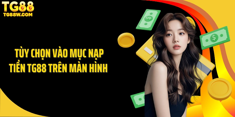 Tùy chọn vào mục nạp tiền Tg88 trên màn hình
